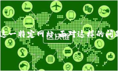 # 网站打不开的解决方案

在日常使用中，我们可能会遇到各种网站打不开的情况，其中也包括tpWallet这一特定网站。面对这样的问题，不要惊慌，以下是一些可能的解决方案，帮助你快速找到问题根源并解决它。

## tpWallet网站打不开的解决方案