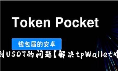 如何解决tpWallet中找不到USDT的问题？解决tpWallet中USDT丢失问题的终极指南