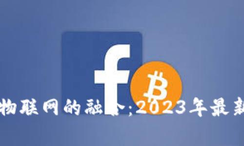区块链与物联网的融合：2023年最新视频解析