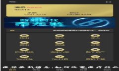 区块链医保最新消息：如何改变医疗行业的未来