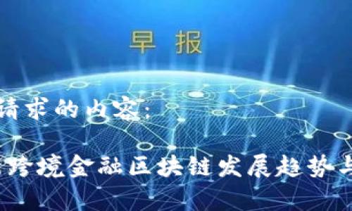 下面是您请求的内容：

2023最新跨境金融区块链发展趋势与应用分析