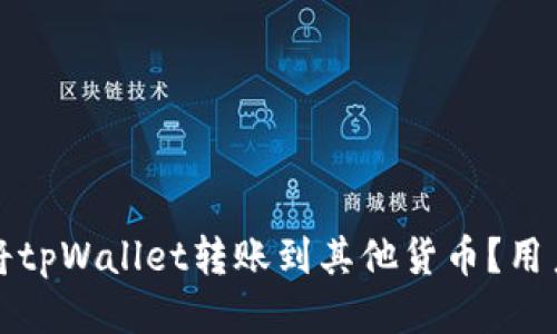 如何快速将tpWallet转账到其他货币？用户必看指南