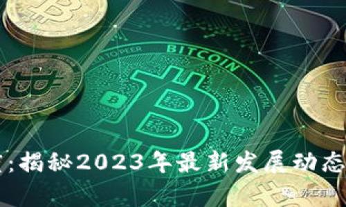 区块链维度：揭秘2023年最新发展动态与前沿技术