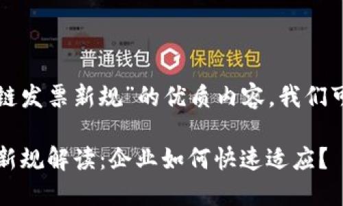 为了提供一个关于“区块链发票新规”的优质内容，我们可以设定如下的和关键词。

2023最新版区块链发票新规解读：企业如何快速适应？