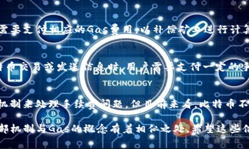 比特币区块链与以太坊等其他区块链平台在手续费机制上有所不同。比特币并不直接使用“Gas”作为交易的费用，而是使用交易手续费来激励矿工打包交易。那么，比特币区块链是否需要“Gas”呢？我们可以从以下几个方面来探讨。

### 1. 比特币的手续费机制
比特币网络中，每一笔交易都必须支付一定的手续费，矿工会在打包交易时优先选择手续费高的交易。这种机制确保了网络的安全与高效运行。手续费的高低通常与交易的大小（以字节为单位）相关，交易大小越大，需要支付的手续费就越高。

### 2. Gas的概念
在以太坊等智能合约平台中，“Gas”是用于计算和存储操作的费用单位。用户在执行智能合约时，需要支付相应的Gas费用，以补偿矿工进行计算所耗费的资源。这种机制允许开发者在区块链上部署复杂的应用。

### 3. 比特币是否需要Gas
虽然比特币区块链没有“Gas”这一概念，但其手续费的设计可以看作是对资源的补偿。在进行比特币交易或发送信息时，用户需要支付一定的手续费，以吸引矿工以更快的速度处理交易。

### 4. 未来的发展
随着区块链技术的不断演进，比特币网络也在探索新的方式来交易费用和效率，可能会出现新的机制来处理手续费问题。但目前来看，比特币不需要“Gas”的概念。

总而言之，比特币区块链需要通过交易手续费来维持网络运转，虽然没有“Gas”这一说法，但其内部机制与Gas的概念有着相似之处。希望这些信息能帮助你更好地理解比特币区块链的工作原理。