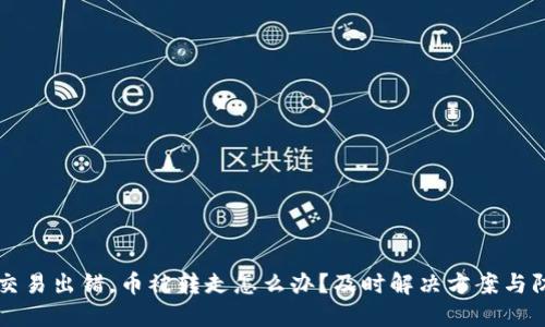 区块链交易出错，币被转走怎么办？及时解决方案与防范技巧