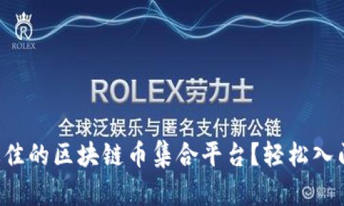 如何选择最佳的区块链币集合平台？轻松入门投资之路！