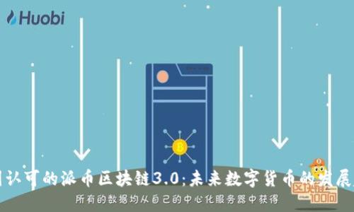 中国认可的派币区块链3.0：未来数字货币的发展趋势
