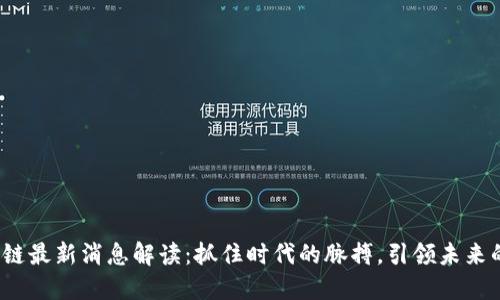 bfiao区块链最新消息解读：抓住时代的脉搏，引领未来的科技潮流