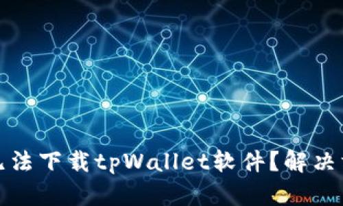 华为手机无法下载tpWallet软件？解决方案全攻略