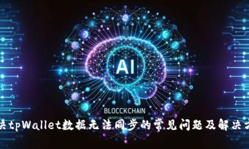 解决tpWallet数据无法同步的常见问题及解决方案