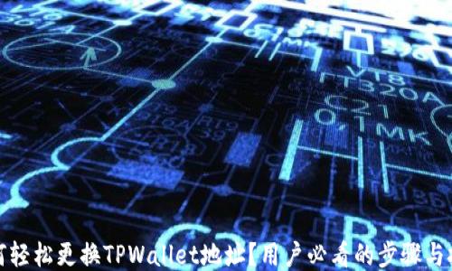 
如何轻松更换TPWallet地址？用户必看的步骤与技巧