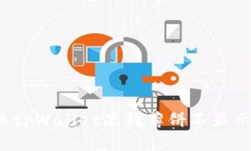 如何解决tpWallet里钱薄饼不显示的问题？