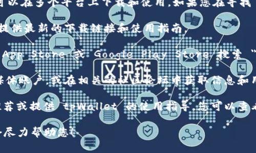 tpWallet 是一款支持多种数字资产的数字钱包，通常可以在多个平台上下载和使用。如果您在寻找 tpWallet 的下载或使用位置，可以按照以下步骤进行：

1. **官方网站**：访问 tpWallet 的官方网站，一般会提供最新的下载链接和使用指南。

2. **应用商店**：如果您使用的是手机，可以在 Apple App Store 或 Google Play Store 搜索 