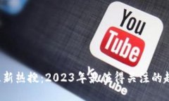  区块链最新热搜：2023年最值得关注的趋势与技术