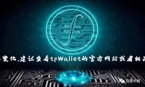 目前关于tpWallet的TP交易所的位置和信息并不是公开可获取的，这类信息通常会随着时间和平台的变化而变化。建议查看tpWallet的官方网站或者相关社交媒体，获取最新的公告和消息。另外，也可以浏览加密货币相关的社区和论坛，与其他用户交流获取信息。

如果你有其他更具体的问题或需要更详细的信息，请告诉我！