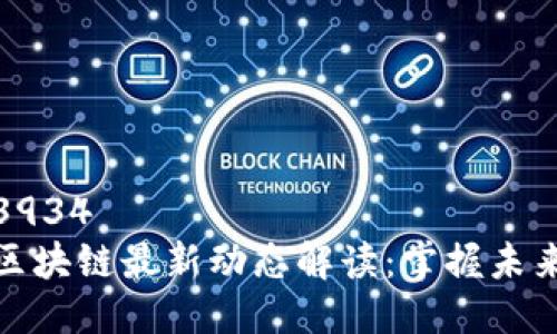 座标3934  
花溪区块链最新动态解读：掌握未来机遇