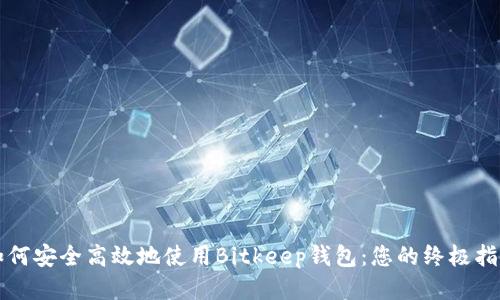 如何安全高效地使用Bitkeep钱包：您的终极指南