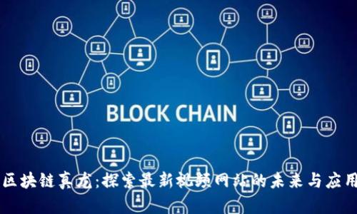 区块链真龙：探索最新视频网站的未来与应用