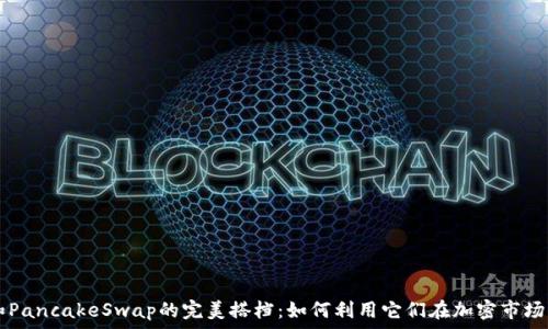   
tpWallet和PancakeSwap的完美搭档：如何利用它们在加密市场中获得成功