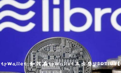 tpWallet：如何在tpWallet上出售USDT（U）？