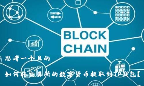 思考一个且的

如何将交易所的数字货币提取到TP钱包？