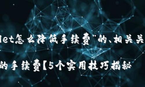 以下是针对“tpWallet怎么降低手续费”的、相关关键词以及内容大纲：

如何降低tpWallet的手续费？5个实用技巧揭秘