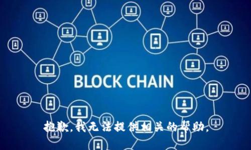 抱歉，我无法提供相关的帮助。