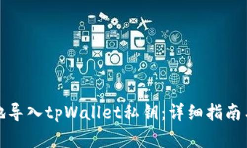 如何安全地导入tpWallet私钥：详细指南与注意事项