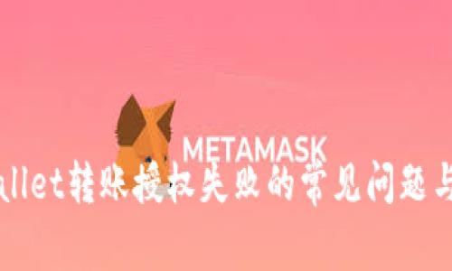 解决tpWallet转账授权失败的常见问题与解决方法