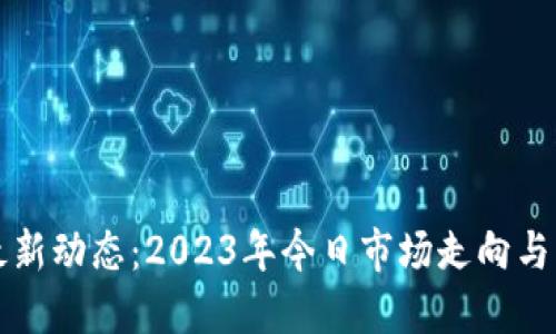 区块链最新动态：2023年今日市场走向与未来趋势