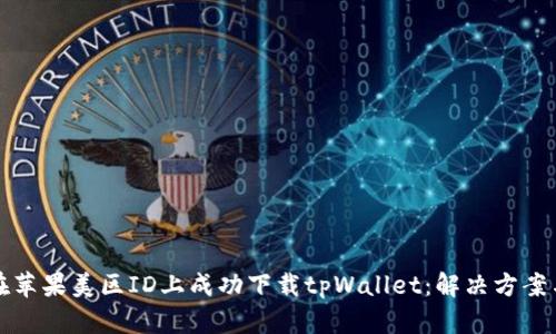 如何在苹果美区ID上成功下载tpWallet：解决方案与指南