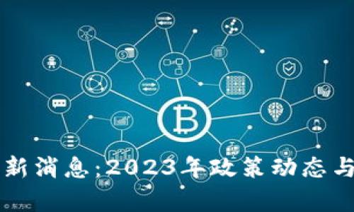 区块链法案最新消息：2023年政策动态与行业影响分析