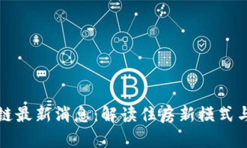 万科区块链最新消息：解读住房新模式与未来趋势