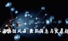 2023年区块链风云：最新消息与发展趋势分析