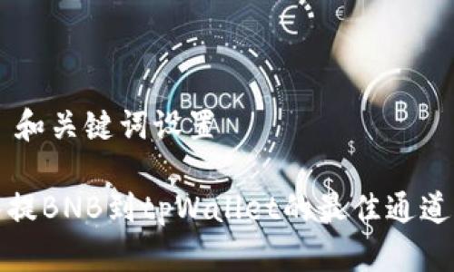 ## 和关键词设置

抹茶提BNB到tpWallet的最佳通道解析