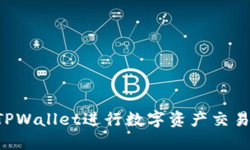 如何使用TPWallet进行数字资产交易：全面指南