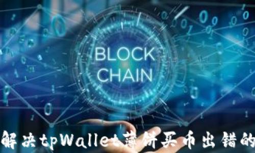 
如何解决tpWallet薄饼买币出错的问题