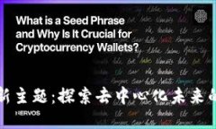 区块链最新主题：探索去中心化未来的技术趋势