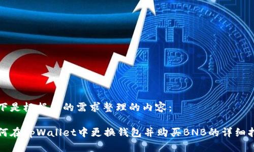 以下是根据您的需求整理的内容：

如何在tpWallet中更换钱包并购买BNB的详细指南