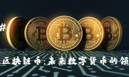 ### 


国通区块链币：未来数字货币的领航者