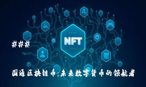 ### 


国通区块链币：未来数字货币的领航者