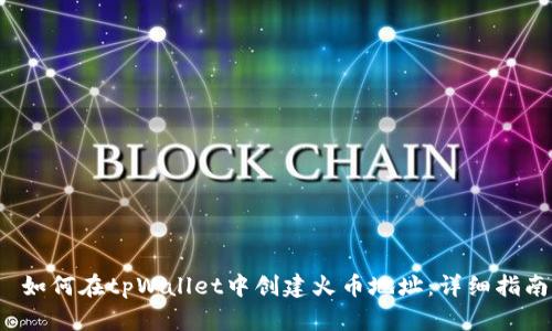  如何在tpWallet中创建火币地址：详细指南