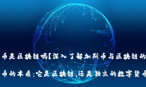 加斯币是区块链吗？深入了解加斯币与区块链的关系

加斯币的本质：它是区块链，还是独立的数字货币？